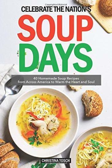 Celebrate the Nation's Soup Days: 40 Homemade Soup Recipes from Across America to Warm the Heart and Soul