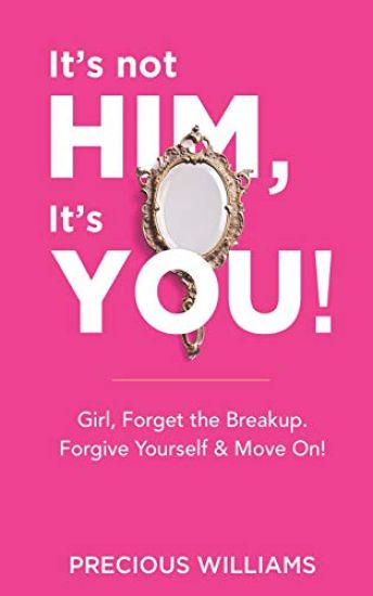 It's Not Him, It's You!: Girl, Forget the Breakup, Forgive Yourself & Move On!