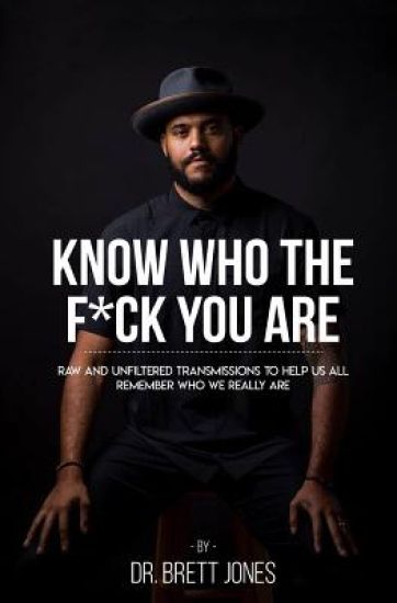 Know Who the F*ck You Are: Raw & Unfiltered Transmissions to Help Us All Remember Who We Really Are