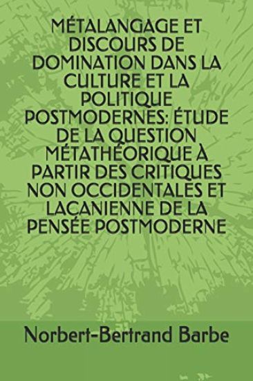 Métalangage Et Discours de Domination Dans La Culture Et La Politique Postmodernes: Étude de la Question Métathéorique À Partir Des Critiques Non Occi