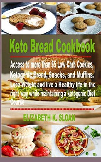 Keto Bread Cookbook: Access to more than 65 Low Carb Cookies, Ketogenic Bread, Snacks, and Muffins. Lose Weight and live a Healthy life in