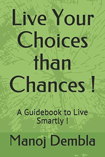 Live Your Choices Than Chances !: A Guidebook to Live Smartly !