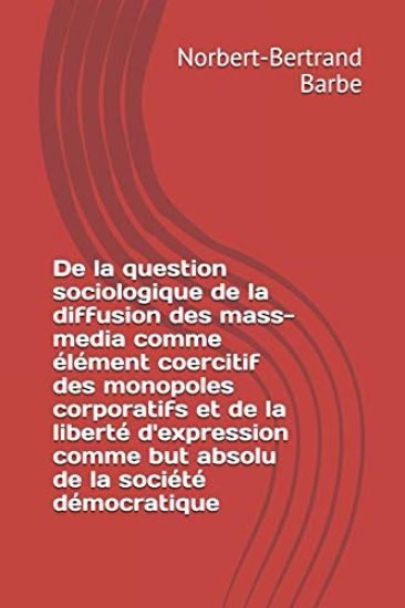 De la question sociologique de la diffusion des mass-media comme élément coercitif des monopoles corporatifs et de la liberté d'expression comme but a