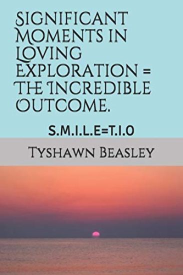 Significant Moments in Loving Exploration = the Incredible Outcome.: S.M.I.L.E=t.I.O