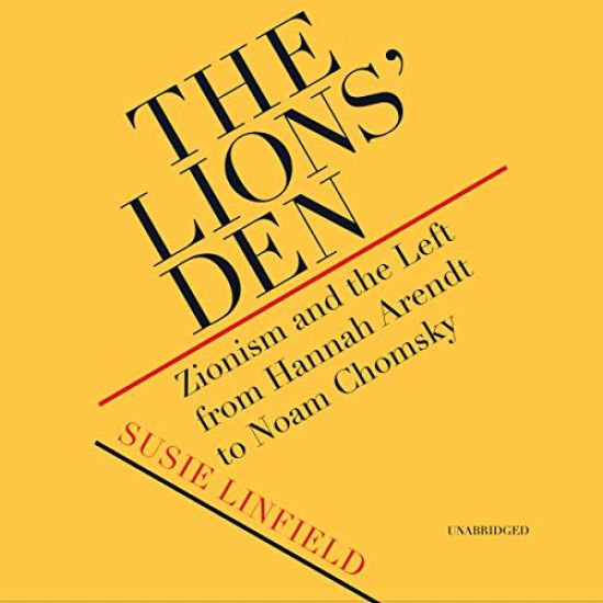The Lions' Den: Zionism and the Left from Hannah Arendt to Noam Chomsky