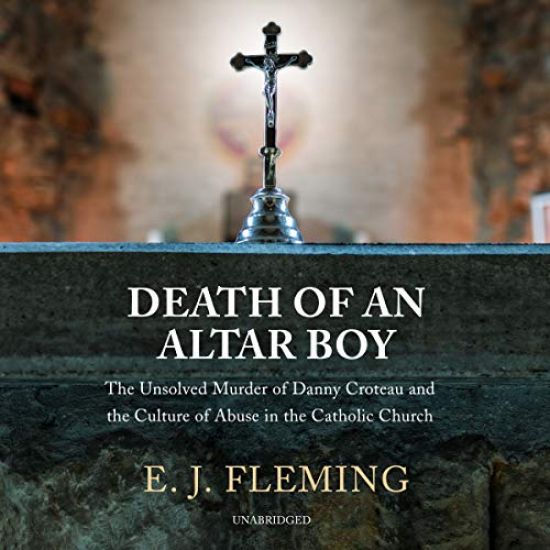 Death of an Altar Boy Lib/E: The Unsolved Murder of Danny Croteau and the Culture of Abuse in the Catholic Church