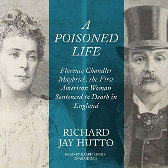 A Poisoned Life Lib/E: Florence Chandler Maybrick, the First American Woman Sentenced to Death in England