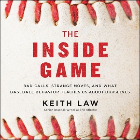The Inside Game: Bad Calls, Strange Moves, and What Baseball Behavior Teaches Us about Ourselves