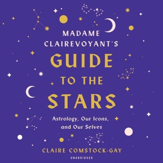 Madame Clairevoyant's Guide to the Stars Lib/E: Astrology, Our Icons, and Our Selves