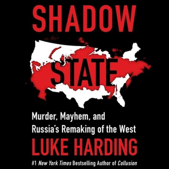 Shadow State: Murder, Mayhem, and Russia's Remaking of the West