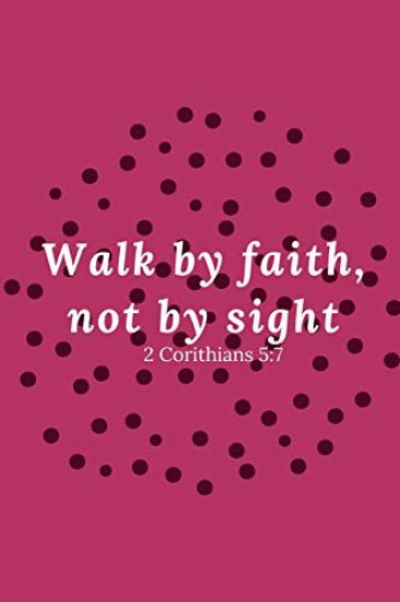 Walk by Faith, Not by Sight 2 Corinthians 5: 7