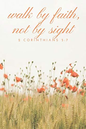 Walk by Faith, Not by Sight 2 Corinthians 5: 7