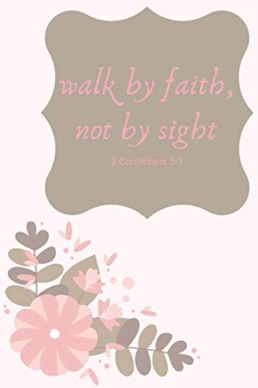 Walk by Faith, Not by Sight 2 Corinthians 5: 7