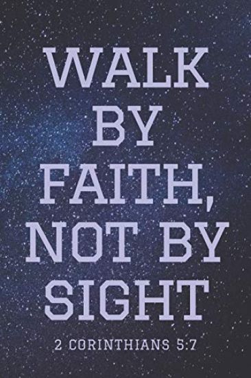 Walk by Faith, Not by Sight 2 Corinthians 5: 7