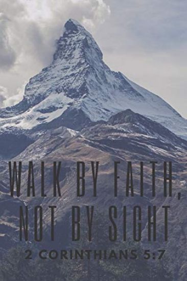 Walk by Faith, Not by Sight 2 Corinthians 5: 7