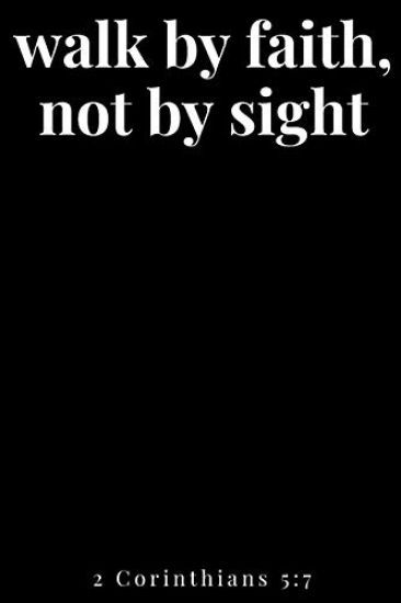 Walk by Faith, Not by Sight 2 Corinthians 5: 7