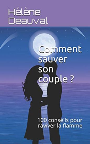 Comment sauver son couple ?: 100 conseils pour raviver la flamme
