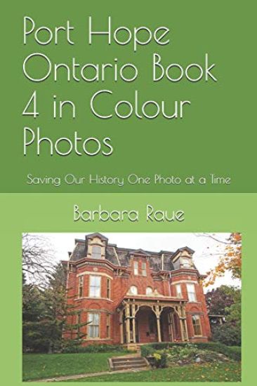 Port Hope Ontario Book 4 in Colour Photos: Saving Our History One Photo at a Time