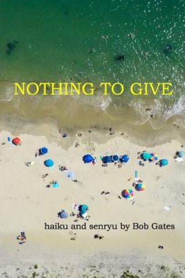 Nothing to Give: haiku and senryu by Bob Gates