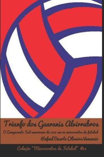 Triunfo dos Guaranis Alvirrubros: O Campeonato Sul-americano em 1953 em 22 microcontos de futebol