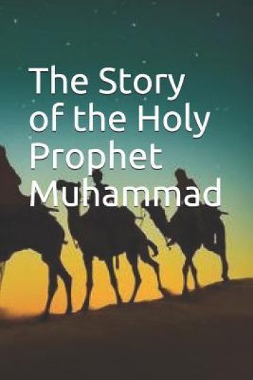The Story of the Holy Prophet Muhammad