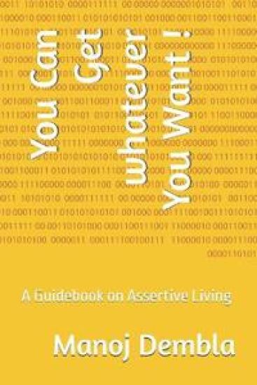 You Can Get whatever You Want !: A Guidebook on Assertive Living