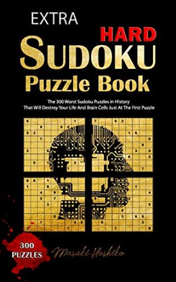 Extra Hard Sudoku Puzzle Book: The 300 Worst Sudoku Puzzles in History That Will Destroy Your Life And Brain Cells Just At The First Puzzle