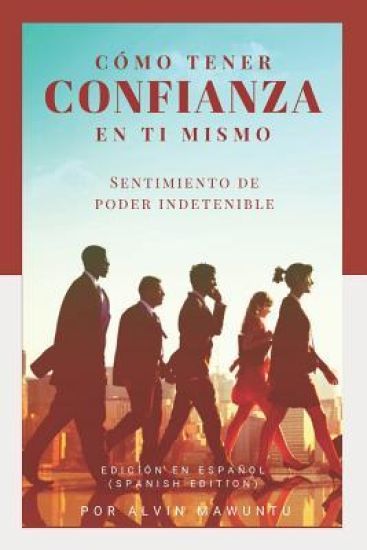 Cómo tener confianza en ti mismo: Sentimiento de poder indetenible edición en español (Spanish Edition)