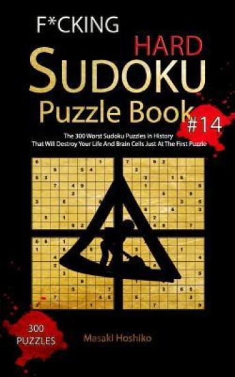 F*cking Hard Sudoku Puzzle Book #14: The 300 Worst Sudoku Puzzles in History That Will Destroy Your Life And Brain Cells Just At The First Puzzle