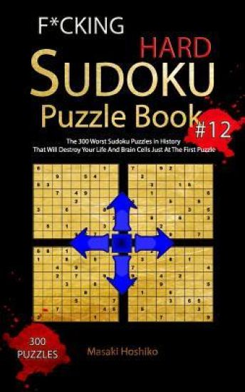 F*cking Hard Sudoku Puzzle Book #12: The 300 Worst Sudoku Puzzles in History That Will Destroy Your Life And Brain Cells Just At The First Puzzle