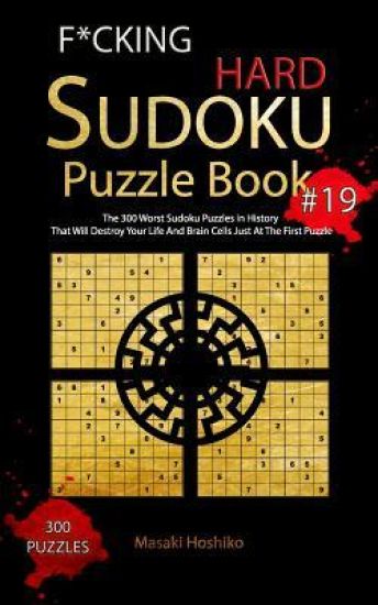 F*cking Hard Sudoku Puzzle Book #19: The 300 Worst Sudoku Puzzles in History That Will Destroy Your Life And Brain Cells Just At The First Puzzle