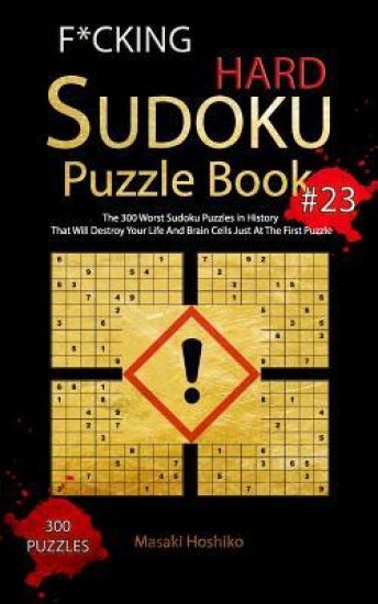 F*cking Hard Sudoku Puzzle Book #23: The 300 Worst Sudoku Puzzles in History That Will Destroy Your Life And Brain Cells Just At The First Puzzle