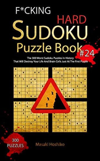 F*cking Hard Sudoku Puzzle Book #24: The 300 Worst Sudoku Puzzles in History That Will Destroy Your Life And Brain Cells Just At The First Puzzle