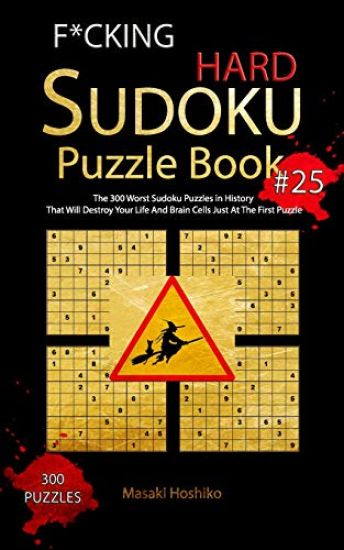 F*cking Hard Sudoku Puzzle Book #25: The 300 Worst Sudoku Puzzles in History That Will Destroy Your Life And Brain Cells Just At The First Puzzle