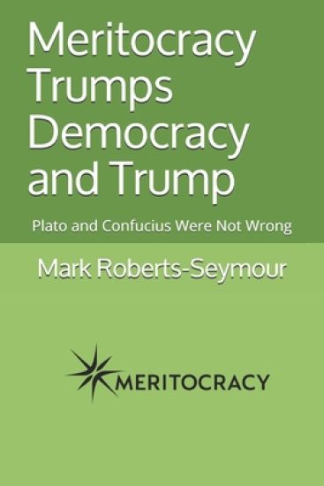 Meritocracy Trumps Democracy and Trump: Plato and Confucius Were Not Wrong