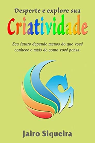 Desperte e explore sua criatividade: Seu futuro depende menos do que você conhece e mais de como você pensa.