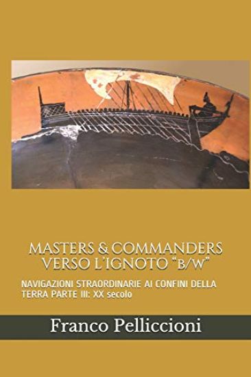MASTERS & COMMANDERS VERSO L'IGNOTO "b/w": NAVIGAZIONI STRAORDINARIE AI CONFINI DELLA TERRA PARTE III: XX secolo