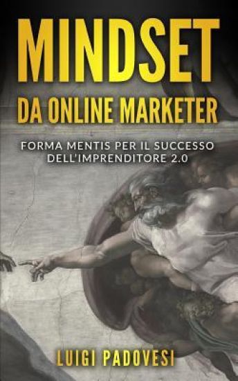 MINDSET da Online Marketer: Forma Mentis per il Successo dell'Imprenditore 2.0
