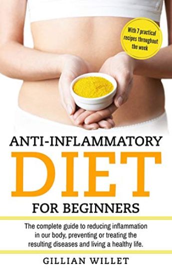 Anti-inflammatory diet for beginners: The complete guide to reducing inflammation in our body, preventing or treating the resulting diseases and livin