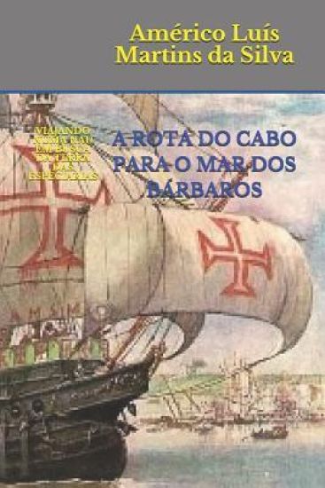 A Rota Do Cabo Para O Mar DOS Bárbaros: Viajando Numa Nau Em Busca Da Terra Das Especiarias