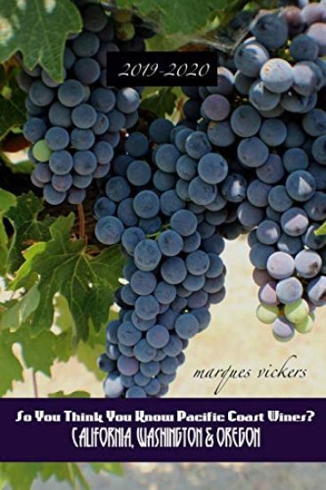 So You Think You Know Pacific Coast Wines? (2019-2020 Edition): An Insider's Guide to West Coast Winemaking