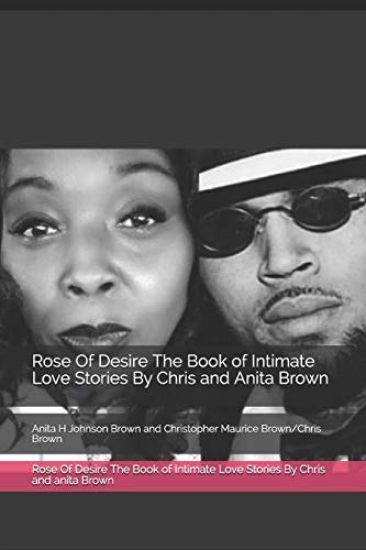 Rose Of Desire The Book of Intimate Love Stories By Chris and anita Brown: Anita H Johnson Brown and Christopher Maurice Brown/Chris Brown