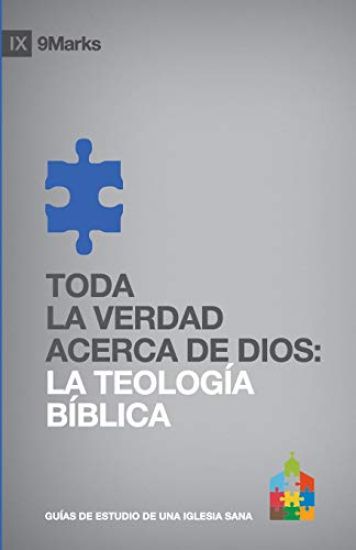Toda la Verdad Acerca de Dios: La Teología Bíblica