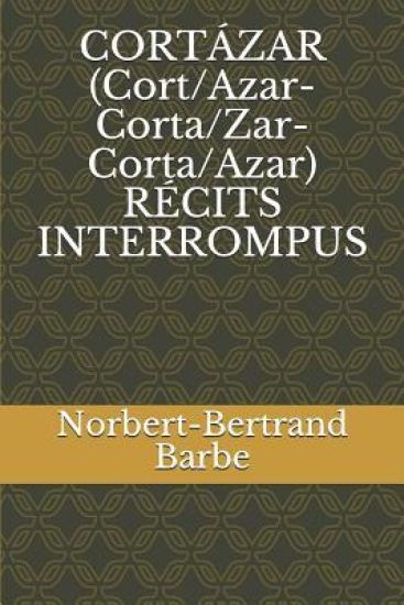 CORTÁZAR (Cort/Azar-Corta/Zar-Corta/Azar) RÉCITS INTERROMPUS