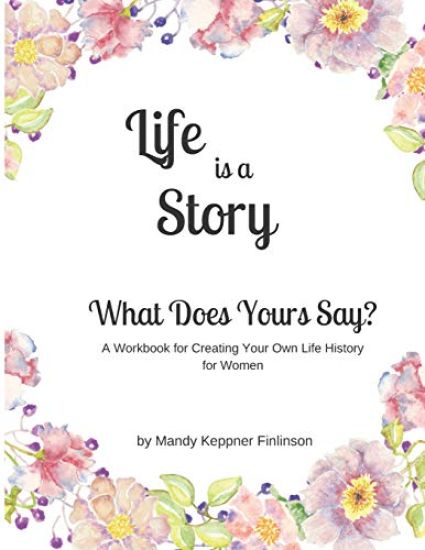Life is a Story - What Does Yours Say?: A Life History Workbook