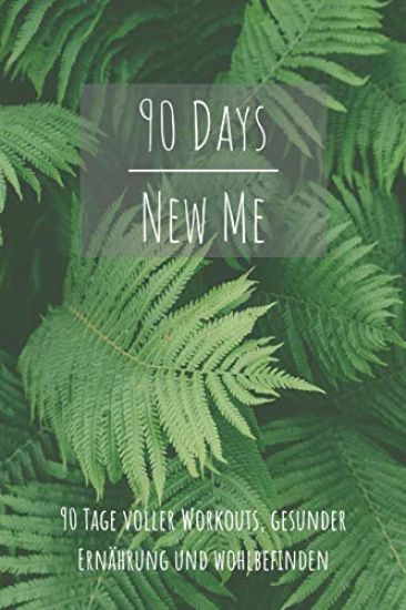 90 Days New Me 90 Tage voller Workouts, Gesunder Ernährung und Wohlbefinden: Voller Workouts, Gesunder Ernährung und Wohlbefinden für dein beste Ich!