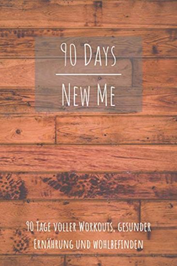 90 Days New Me 90 Tage voller Workouts, Gesunder Ernährung und Wohlbefinden: Voller Workouts, Gesunder Ernährung und Wohlbefinden für dein beste Ich!