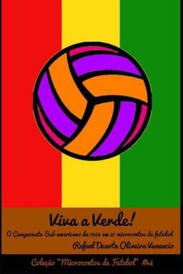 Viva a Verde!: O Campeonato Sul-americano em 1963 em 21 microcontos de futebol