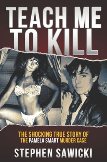 Teach Me to Kill: The Shocking True Story of the Pamela Smart Murder Case
