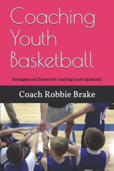 Coaching Youth Basketball: Strategies and Stories for coaching youth basketball